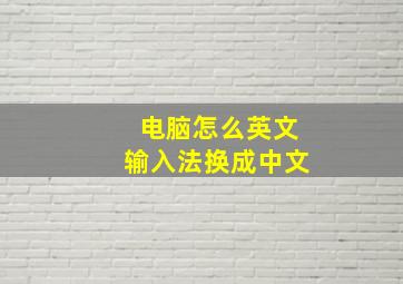 电脑怎么英文输入法换成中文