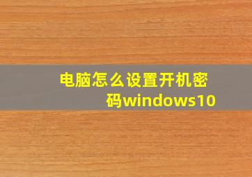 电脑怎么设置开机密码windows10