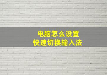 电脑怎么设置快速切换输入法