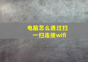 电脑怎么通过扫一扫连接wifi