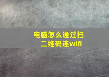 电脑怎么通过扫二维码连wifi