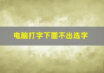 电脑打字下面不出选字