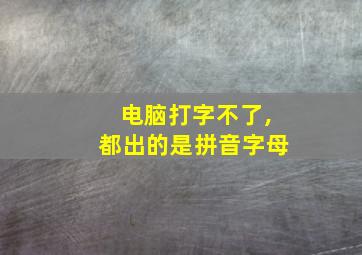 电脑打字不了,都出的是拼音字母