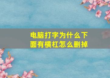 电脑打字为什么下面有横杠怎么删掉