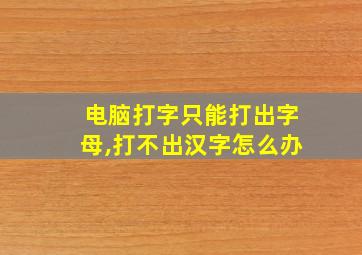 电脑打字只能打出字母,打不出汉字怎么办