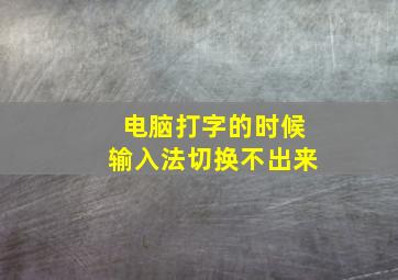 电脑打字的时候输入法切换不出来