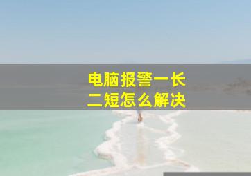 电脑报警一长二短怎么解决