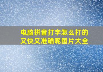 电脑拼音打字怎么打的又快又准确呢图片大全