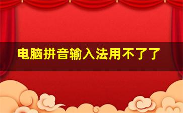 电脑拼音输入法用不了了