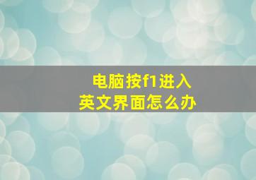 电脑按f1进入英文界面怎么办