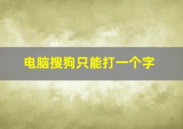 电脑搜狗只能打一个字