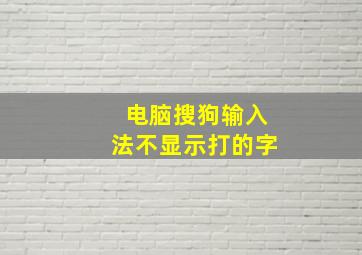 电脑搜狗输入法不显示打的字