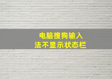 电脑搜狗输入法不显示状态栏