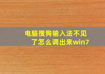 电脑搜狗输入法不见了怎么调出来win7