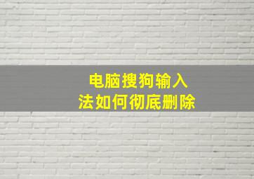 电脑搜狗输入法如何彻底删除