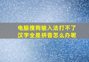 电脑搜狗输入法打不了汉字全是拼音怎么办呢