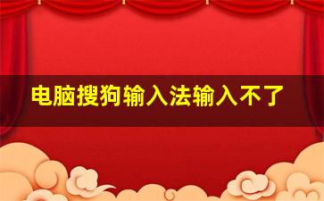 电脑搜狗输入法输入不了