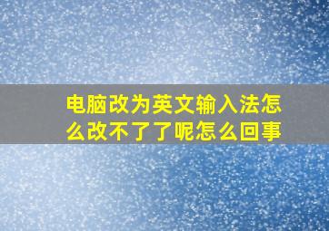 电脑改为英文输入法怎么改不了了呢怎么回事