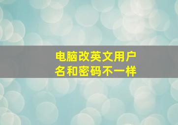 电脑改英文用户名和密码不一样