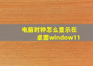 电脑时钟怎么显示在桌面window11