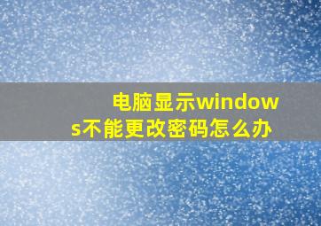 电脑显示windows不能更改密码怎么办