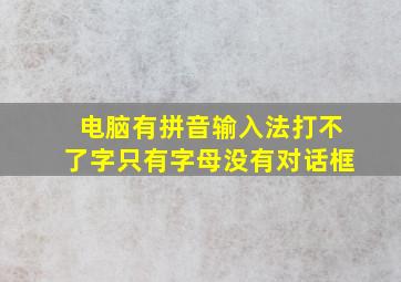 电脑有拼音输入法打不了字只有字母没有对话框