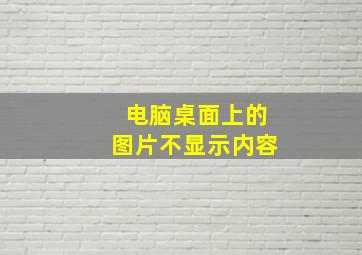 电脑桌面上的图片不显示内容