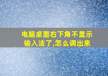 电脑桌面右下角不显示输入法了,怎么调出来