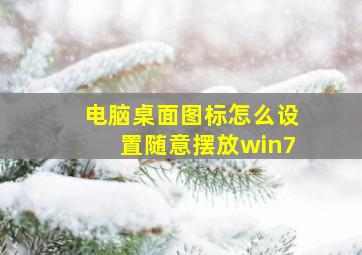 电脑桌面图标怎么设置随意摆放win7