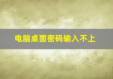 电脑桌面密码输入不上