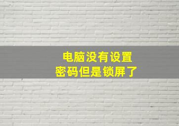 电脑没有设置密码但是锁屏了