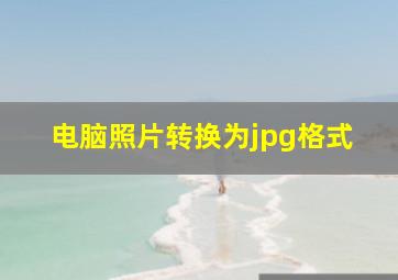 电脑照片转换为jpg格式