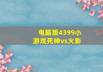 电脑版4399小游戏死神vs火影