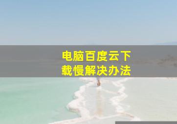 电脑百度云下载慢解决办法