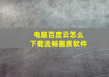 电脑百度云怎么下载流畅画质软件