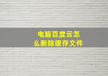 电脑百度云怎么删除缓存文件