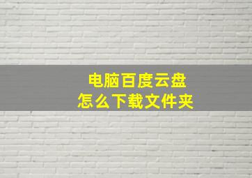 电脑百度云盘怎么下载文件夹