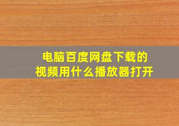 电脑百度网盘下载的视频用什么播放器打开