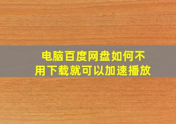 电脑百度网盘如何不用下载就可以加速播放