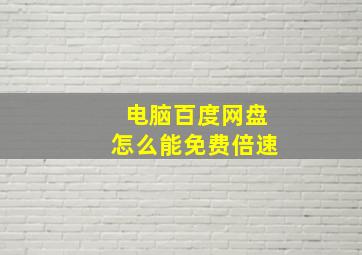 电脑百度网盘怎么能免费倍速