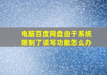 电脑百度网盘由于系统限制了读写功能怎么办