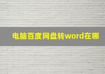 电脑百度网盘转word在哪