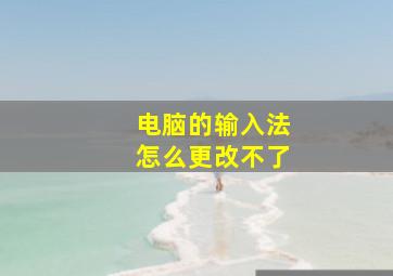 电脑的输入法怎么更改不了