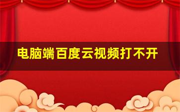 电脑端百度云视频打不开