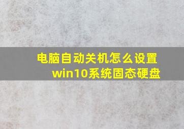 电脑自动关机怎么设置win10系统固态硬盘