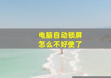 电脑自动锁屏怎么不好使了