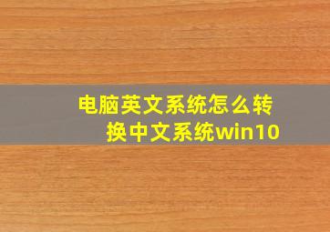 电脑英文系统怎么转换中文系统win10