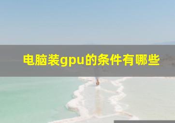 电脑装gpu的条件有哪些