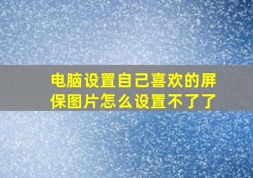 电脑设置自己喜欢的屏保图片怎么设置不了了