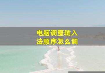 电脑调整输入法顺序怎么调